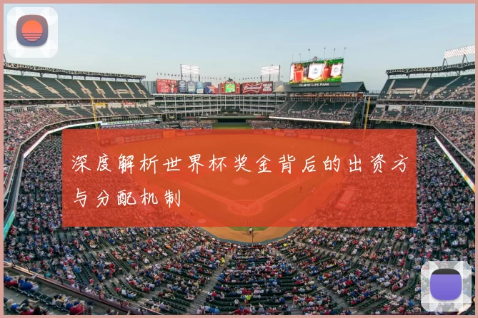 深度解析世界杯奖金背后的出资方与分配机制