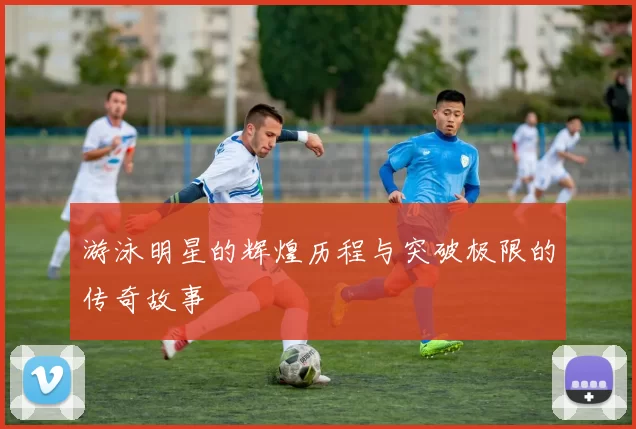 游泳明星的辉煌历程与突破极限的传奇故事