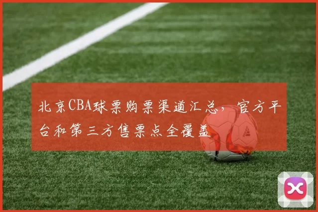 北京CBA球票购票渠道汇总，官方平台和第三方售票点全覆盖