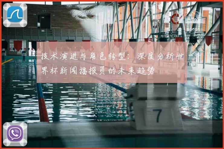 技术演进与角色转型：深度分析世界杯新闻播报员的未来趋势