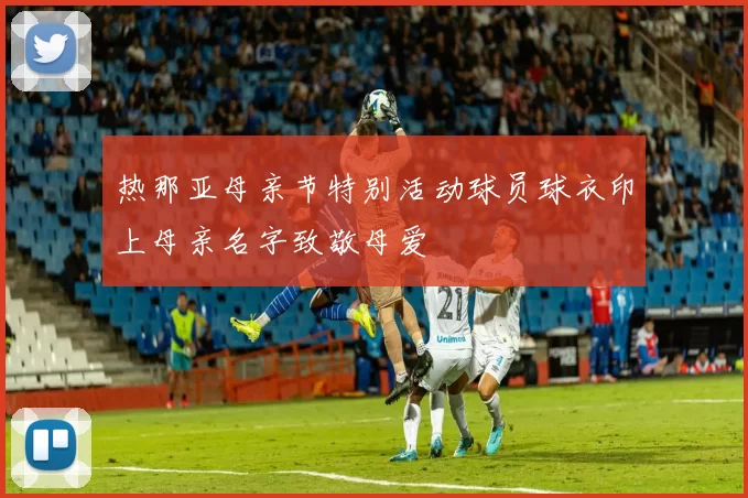 热那亚母亲节特别活动球员球衣印上母亲名字致敬母爱