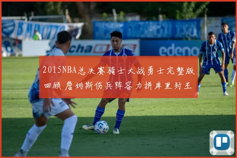 2015NBA总决赛骑士大战勇士完整版回顾 詹姆斯伤兵阵容力拼库里封王