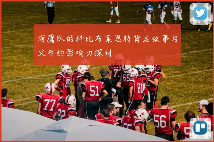 海鹰队的科比布莱恩特背后故事与父母的影响力探讨