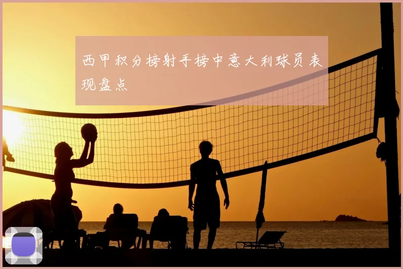 西甲积分榜射手榜中意大利球员表现盘点