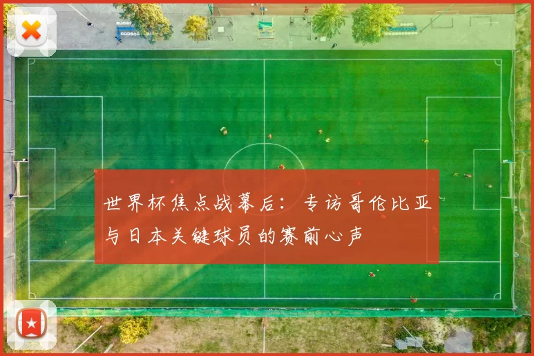 世界杯焦点战幕后:专访哥伦比亚与日本关键球员的赛前心声