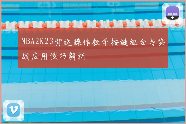 NBA2K23背运操作教学按键组合与实战应用技巧解析