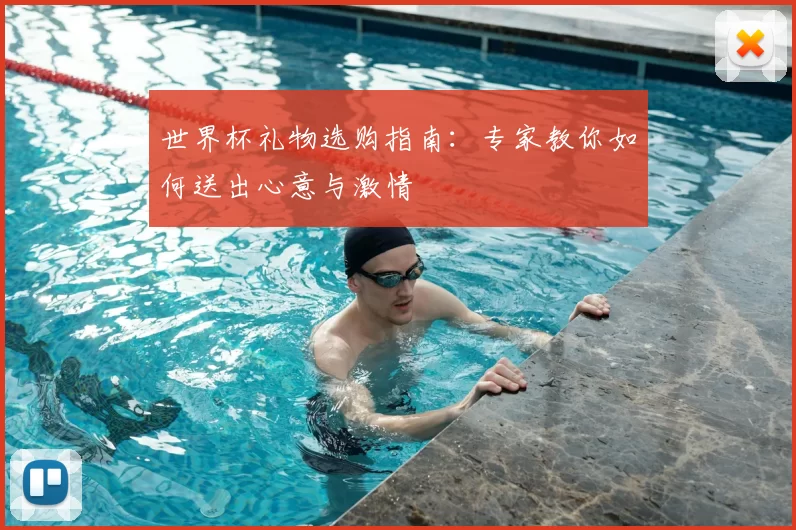 世界杯礼物选购指南：专家教你如何送出心意与激情