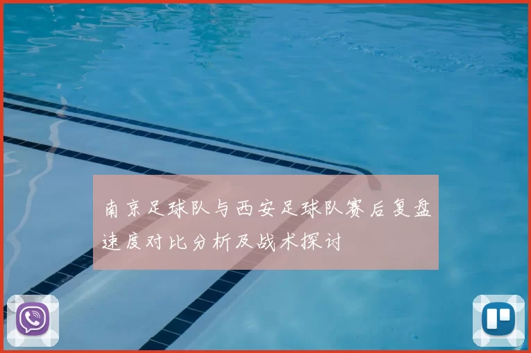 南京足球队与西安足球队赛后复盘速度对比分析及战术探讨
