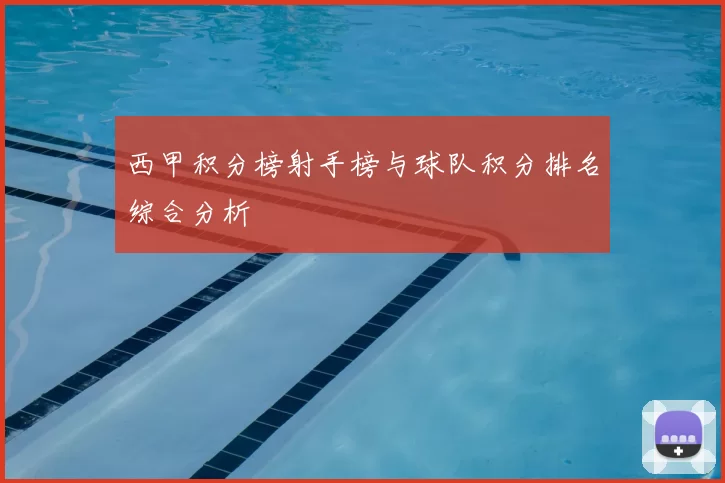 西甲积分榜射手榜与球队积分排名综合分析