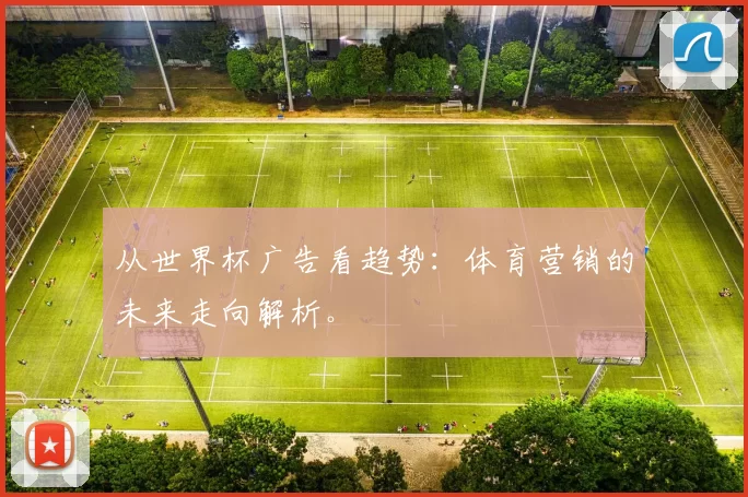 从世界杯广告看趋势：体育营销的未来走向解析。