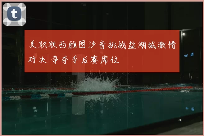 美职联西雅图沙音挑战盐湖城激情对决 争夺季后赛席位