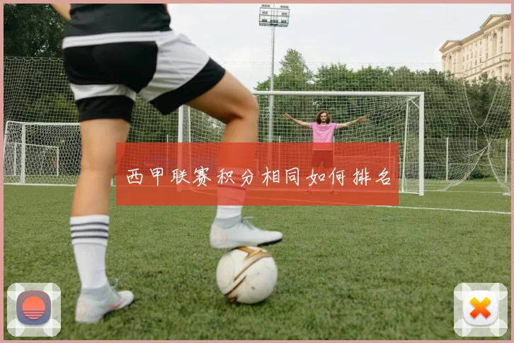 西甲联赛积分相同如何排名
