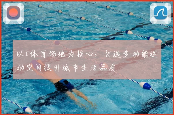 以r体育场地为核心，打造多功能运动空间提升城市生活品质