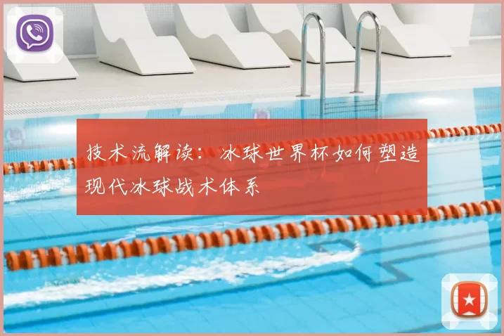 技术流解读:冰球世界杯如何塑造现代冰球战术体系