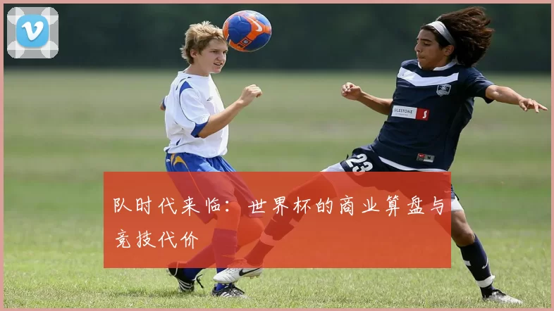 队时代来临：世界杯的商业算盘与竞技代价