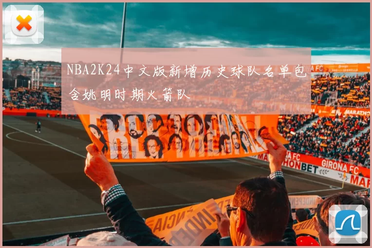 NBA2K24中文版新增历史球队名单包含姚明时期火箭队