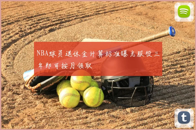 NBA球员退休金计算标准曝光服役三年即可按月领取