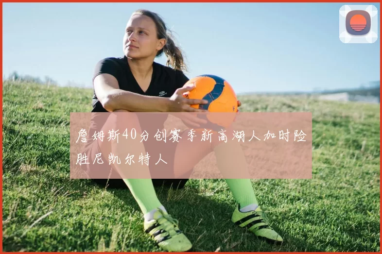 詹姆斯40分创赛季新高湖人加时险胜尼凯尔特人