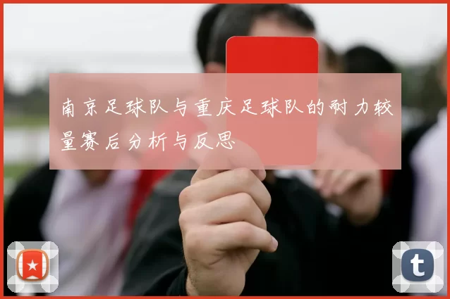 南京足球队与重庆足球队的耐力较量赛后分析与反思