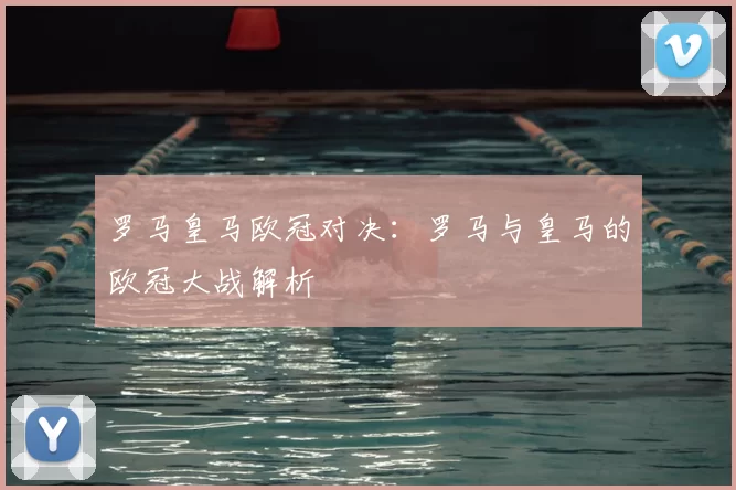 罗马皇马欧冠对决：罗马与皇马的欧冠大战解析