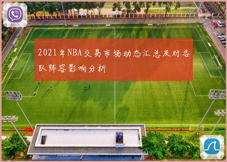 2021年NBA交易市场动态汇总及对各队阵容影响分析